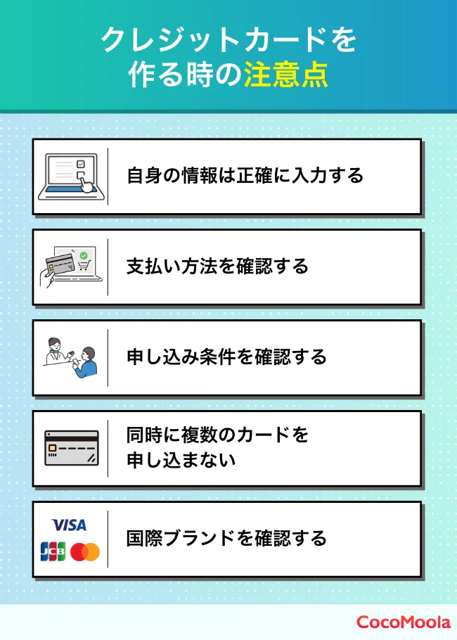 クレジットカードを作るときの注意点まとめ。情報は正確に入力、支払い方法の確認、申し込み条件の確認、同時に複数のカードに申し込まない、国際ブランドを確認などの注意点を紹介した説明図。