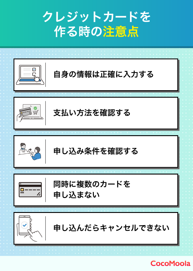 クレジットカードを作るときの注意点まとめ。情報は正確に入力、支払い方法の確認、申し込み条件の確認、同時に複数のカードに申し込まないなどの注意点を紹介した説明図。