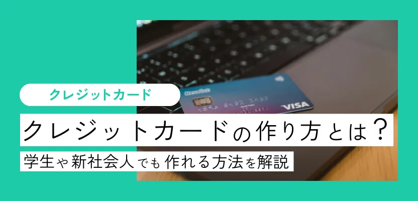 クレジットカードの作り方とは？学生や新社会人でも作れる方法を解説